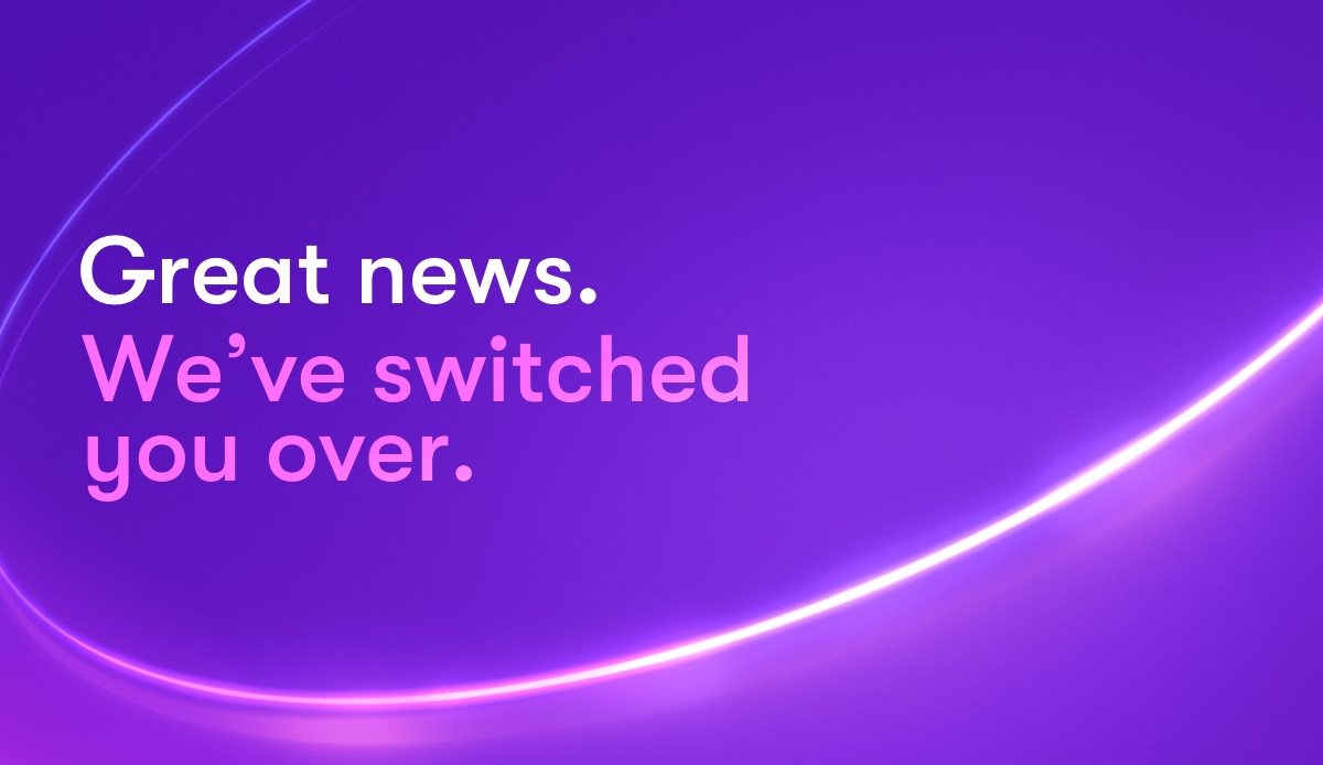 Great news, We’ve switched  you over.