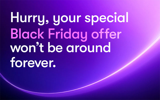 Hurry, your special Black Friday offer won’t be around forever.
